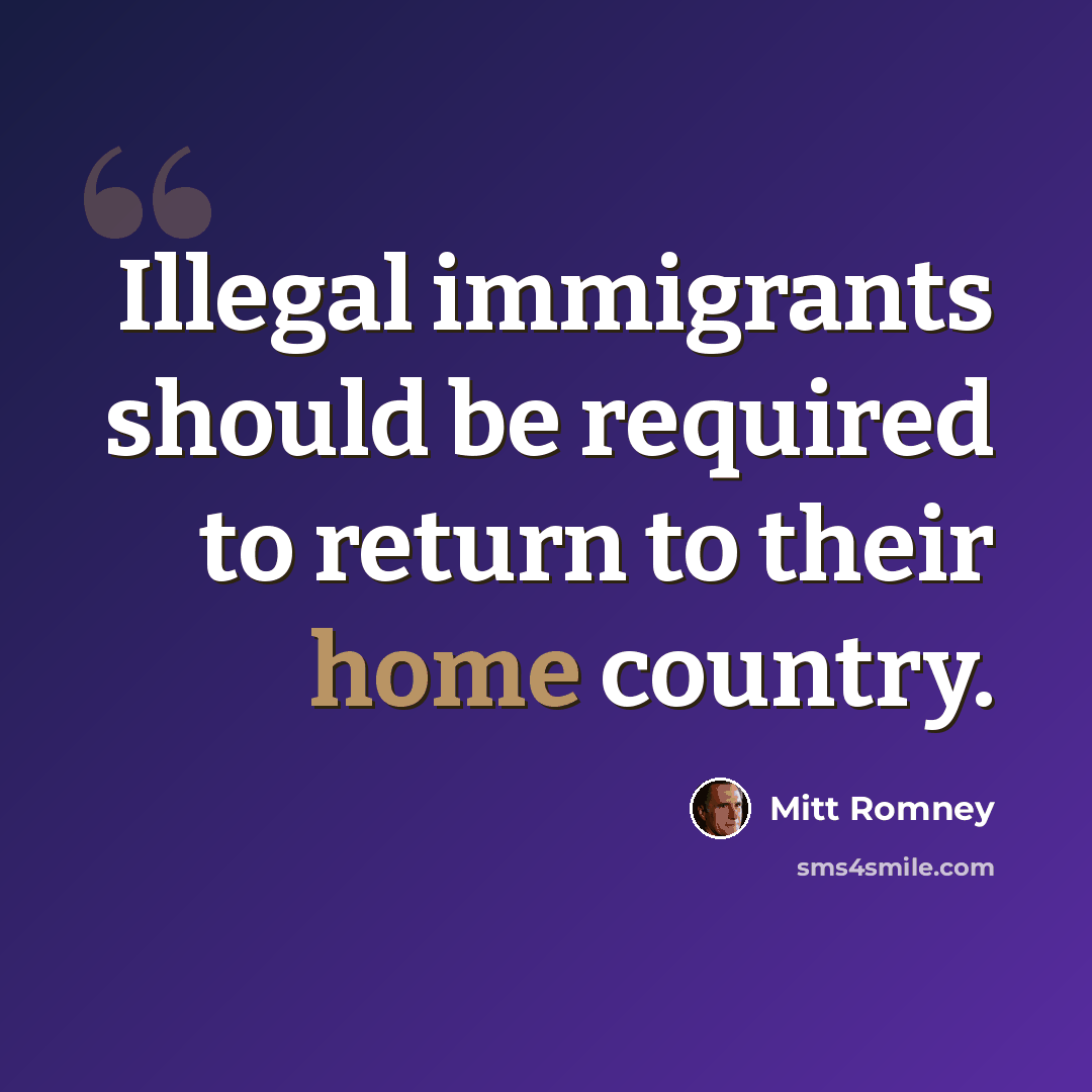 “Illegal immigrants should be required to return to their home country.” quote by Mitt Romney