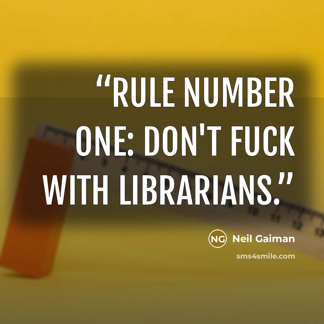 “Rule number one: Don't fuck with librarians.” quote by Neil Gaiman