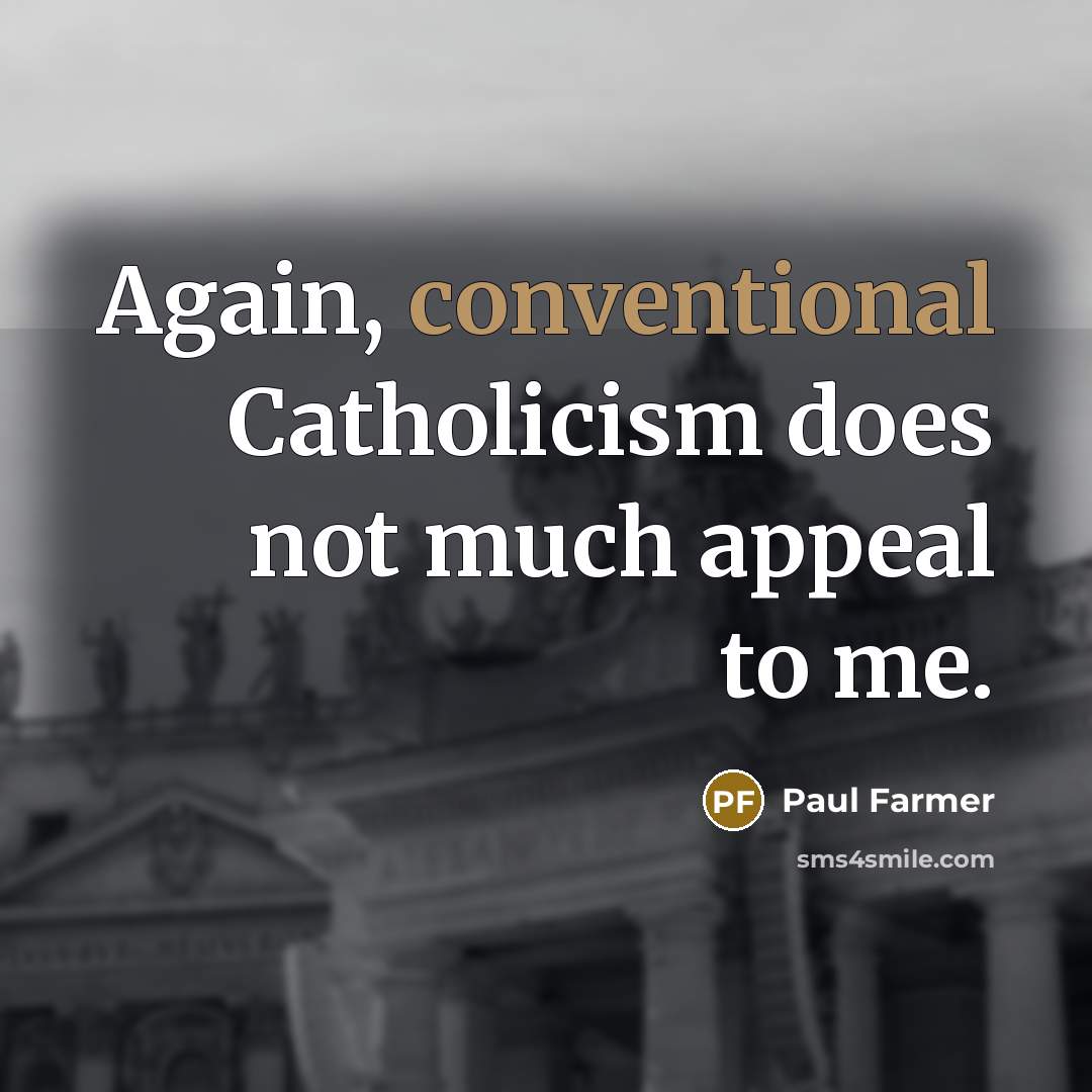 “Again, conventional Catholicism does not much appeal to me.” quote by Paul Farmer