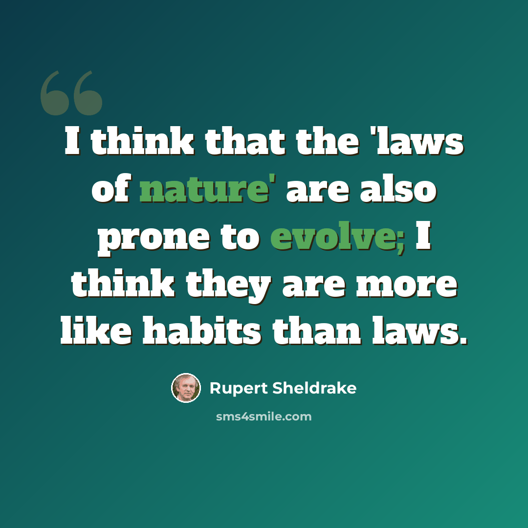 “I think that the 'laws of nature' are also prone to evolve; I think they are more like habits than laws.” quote by Rupert Sheldrake