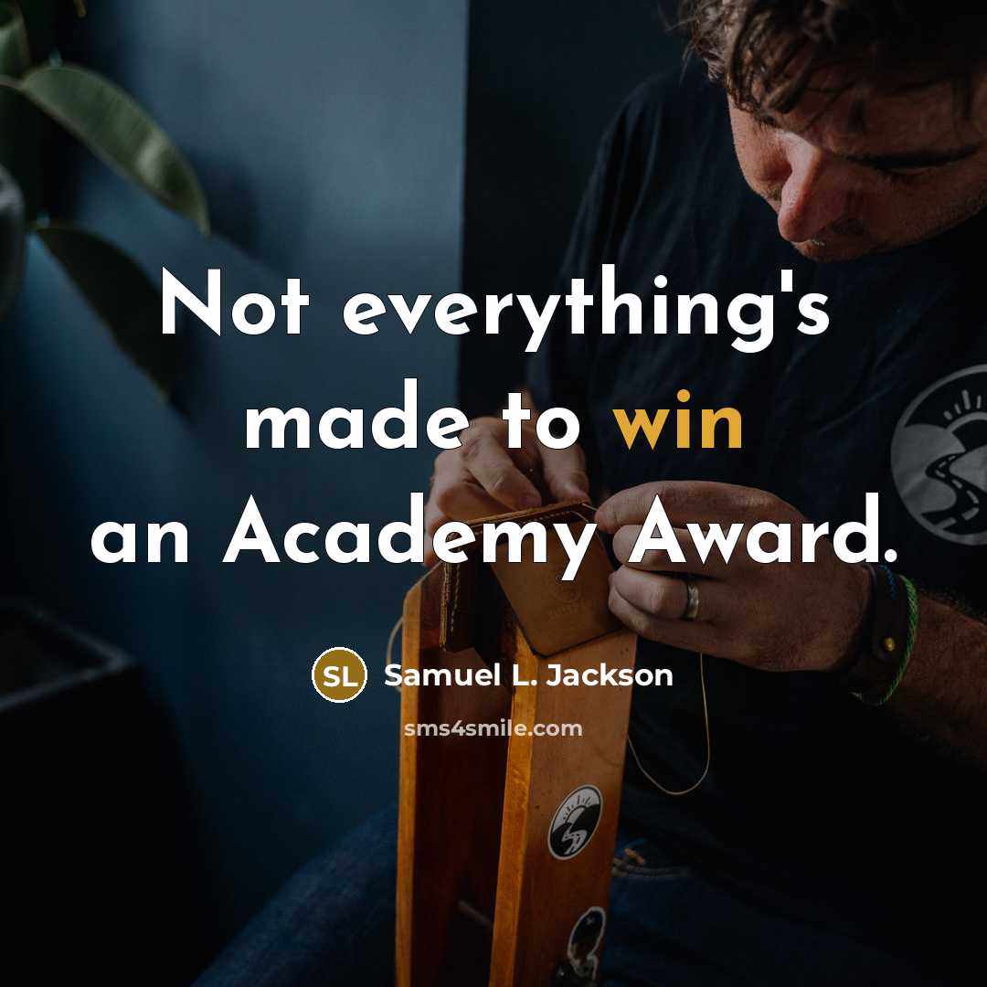 “Not everything's made to win an Academy Award.” quote by Samuel L. Jackson