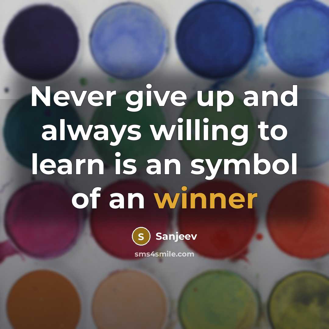 “Never give up and always willing to learn is an symbol of an winner” quote by Sanjeev