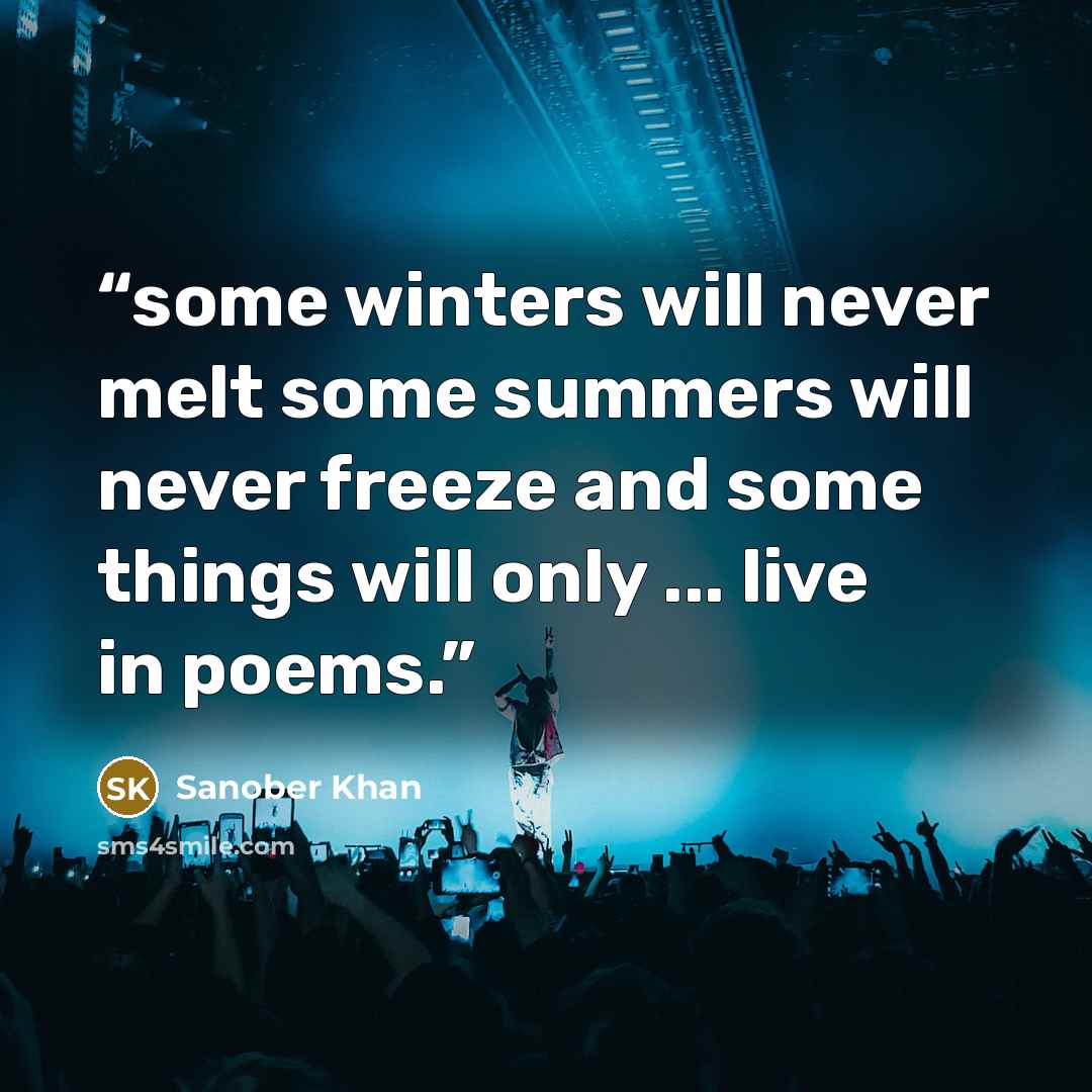 “some winters will never melt some summers will never freeze and some things will only ... live in poems.” quote by Sanober Khan