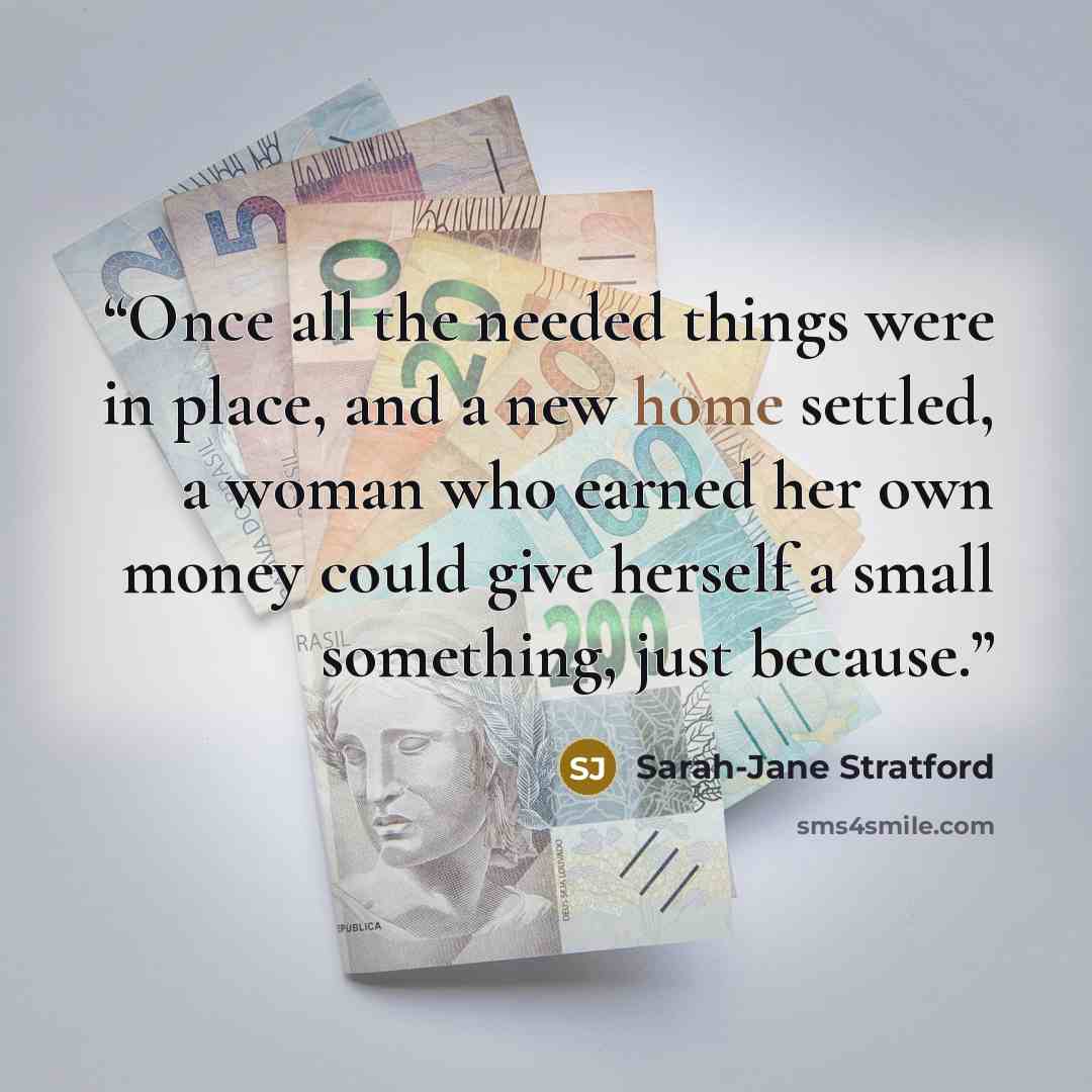 “Once all the needed things were in place, and a new home settled, a woman who earned her own money could give herself a small something, just because.” quote by Sarah-Jane Stratford