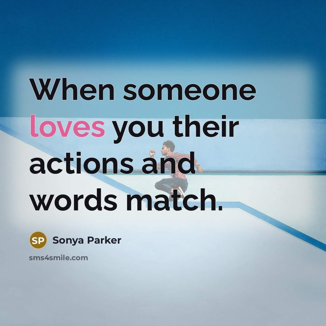 “When someone loves you their actions and words match.” quote by SONYA PARKER