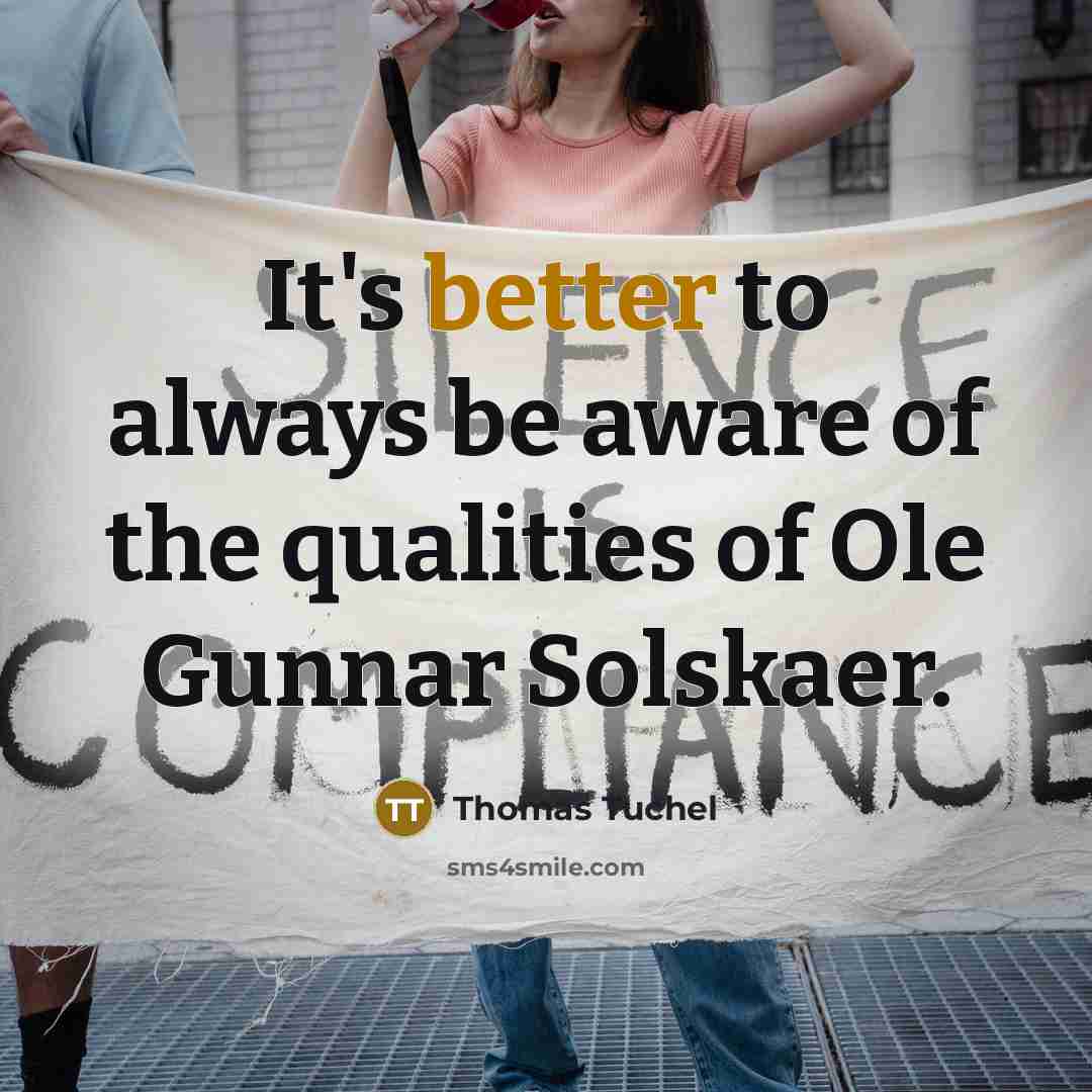 “It's better to always be aware of the qualities of Ole Gunnar Solskaer.” quote by Thomas Tuchel