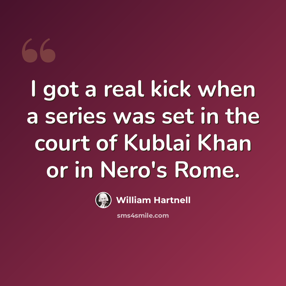 “I got a real kick when a series was set in the court of Kublai Khan or in Nero's Rome.” quote by William Hartnell