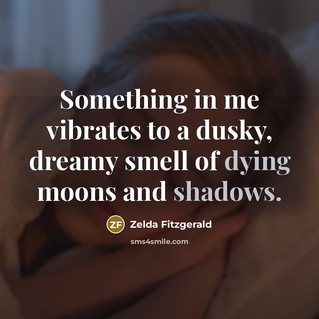 “Something in me vibrates to a dusky, dreamy smell of dying moons and shadows.” quote by Zelda Fitzgerald