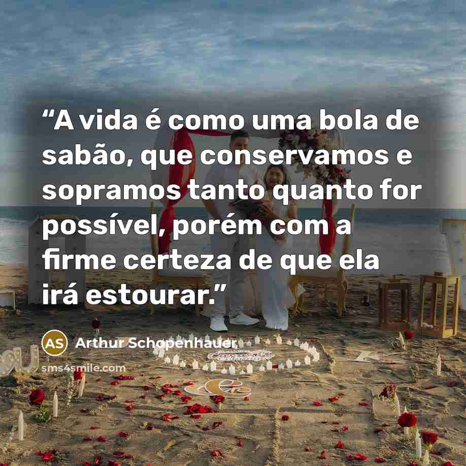 “A vida é como uma bola de sabão, que conservamos e sopramos tanto quanto for possível, porém com a firme certeza de que ela irá estourar.” quote by Arthur Schopenhauer