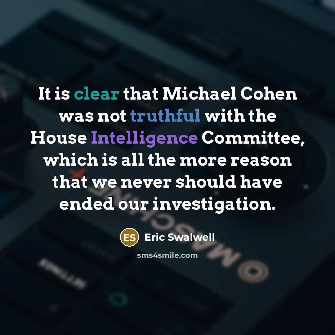 “It is clear that Michael Cohen was not truthful with the House Intelligence Committee, which is all the more reason that we never should have ended our investigation.” quote by Eric Swalwell