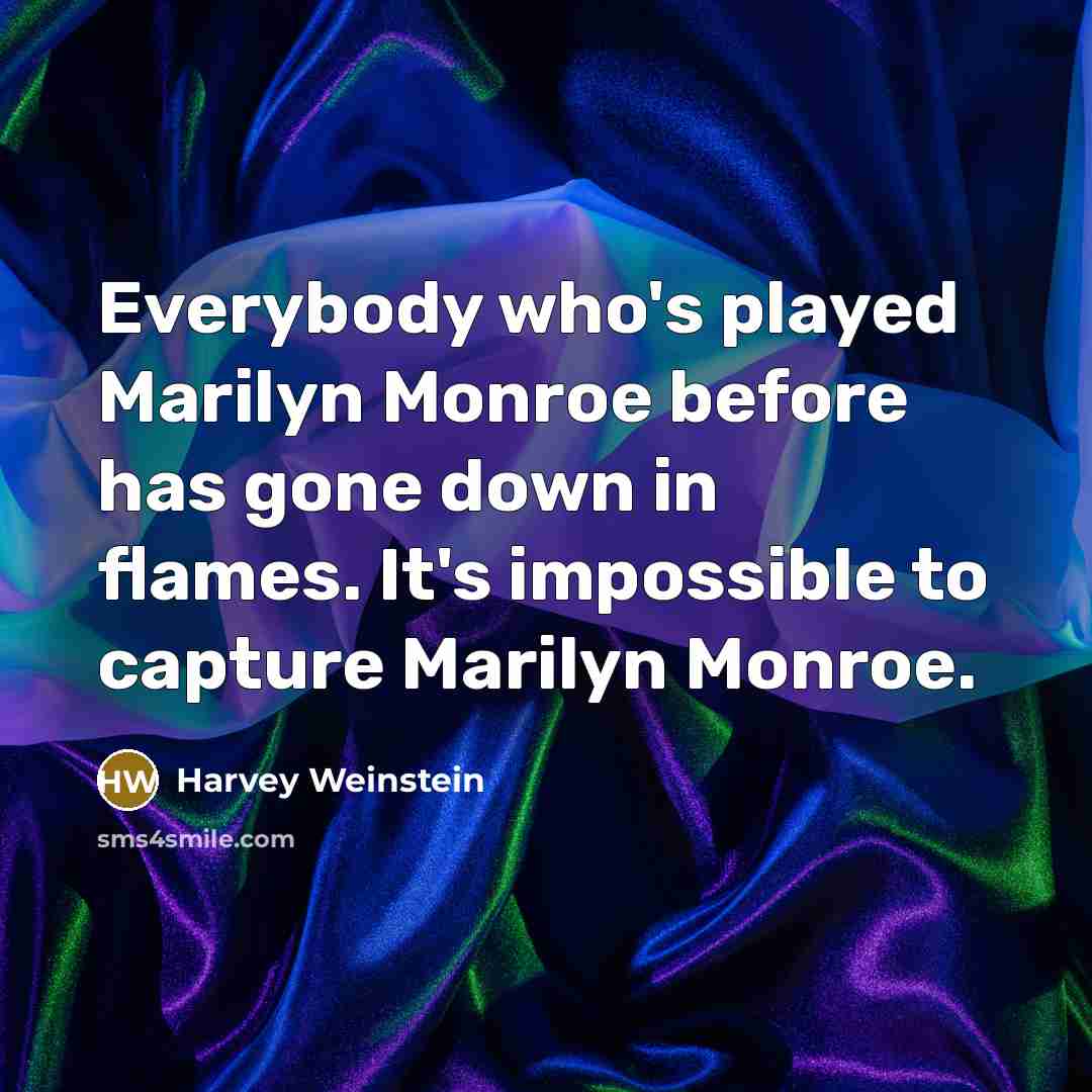 “Everybody who's played Marilyn Monroe before has gone down in flames. It's impossible to capture Marilyn Monroe.” quote by Harvey Weinstein