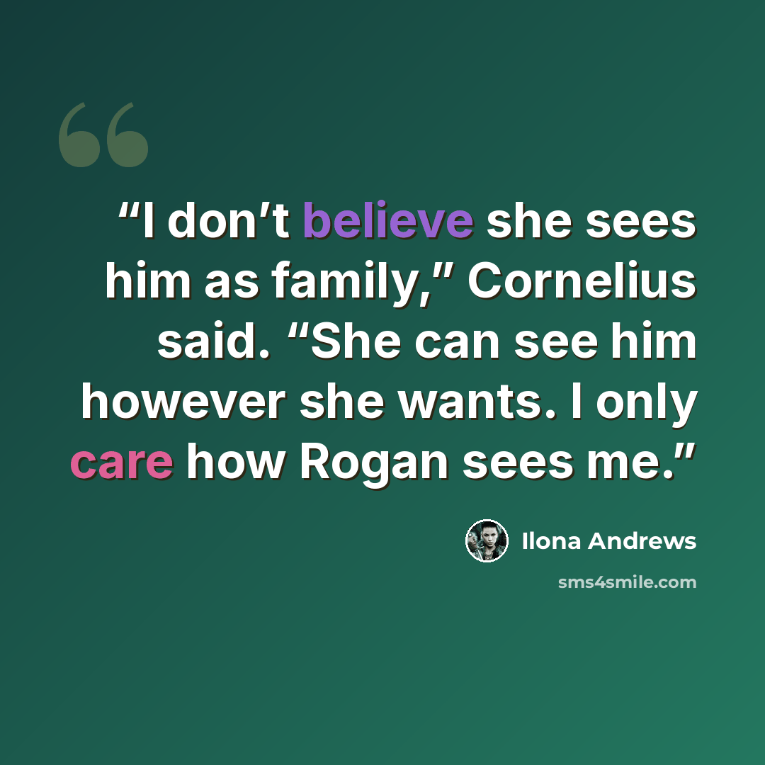 “I don’t believe she sees him as family,” Cornelius said. “She can see him however she wants. I only care how Rogan sees me.” quote by Ilona Andrews