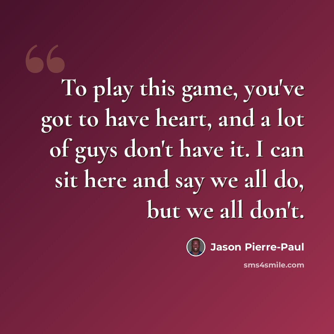 “To play this game, you've got to have heart, and a lot of guys don't have it. I can sit here and say we all do, but we all don't.” quote by Jason Pierre-Paul