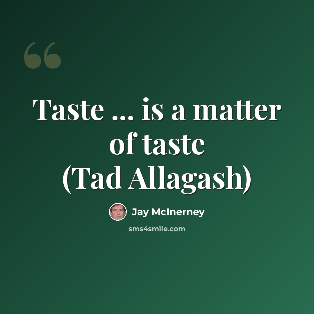 “Taste ... is a matter of taste (Tad Allagash)” quote by Jay McInerney
