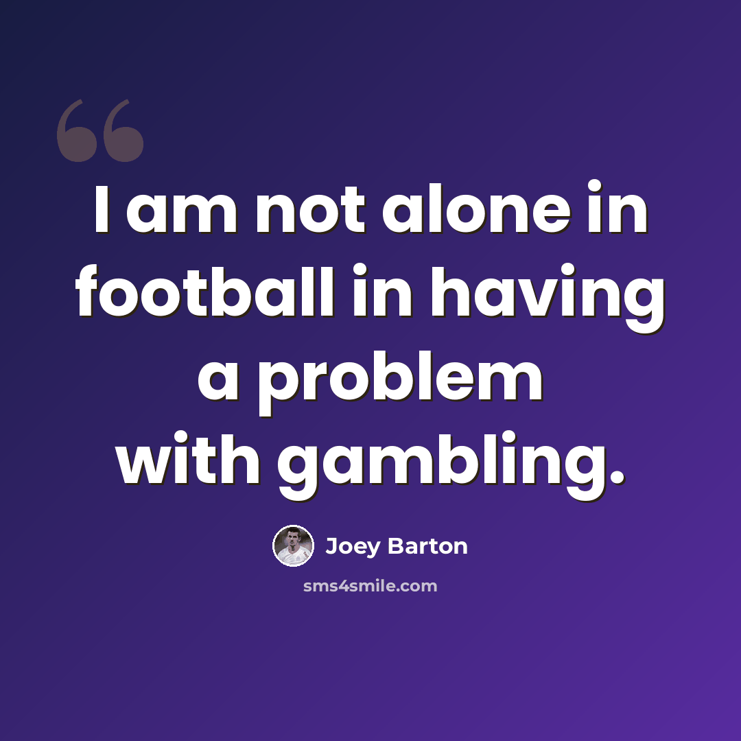 “I am not alone in football in having a problem with gambling.” quote by Joey Barton