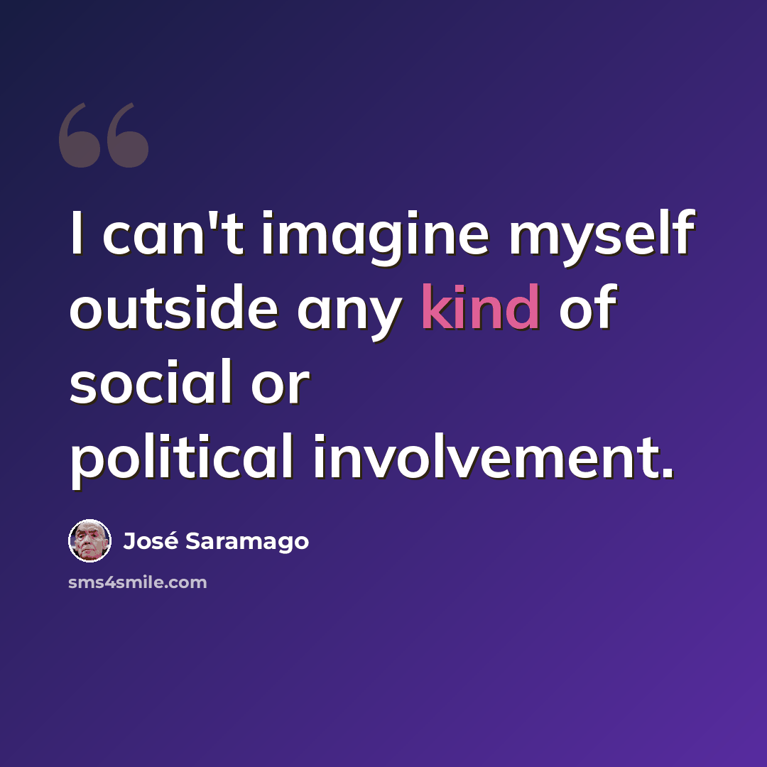 “I can't imagine myself outside any kind of social or political involvement.” quote by Jose Saramago