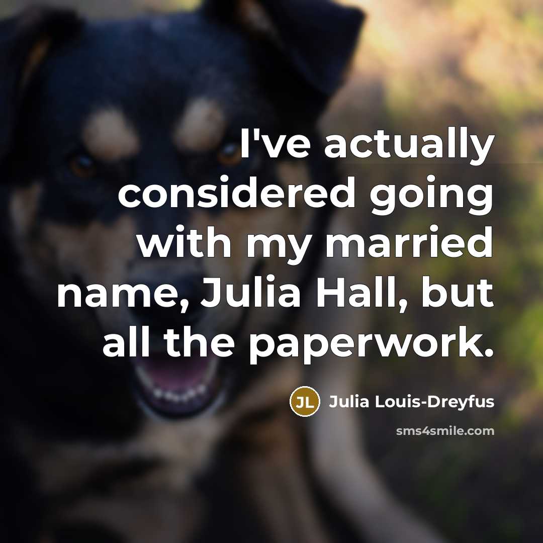 “I've actually considered going with my married name, Julia Hall, but all the paperwork.” quote by Julia Louis-Dreyfus