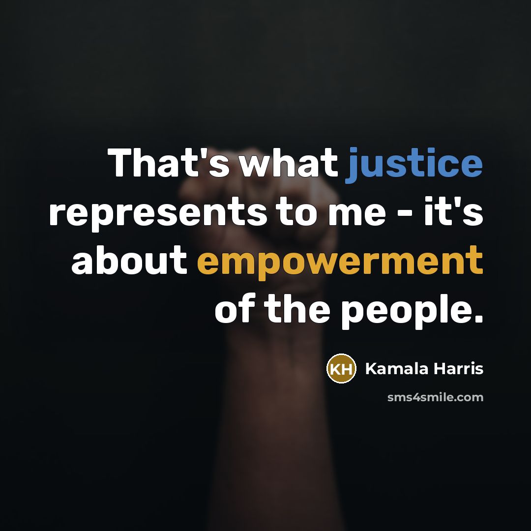 “That's what justice represents to me - it's about empowerment of the people.” quote by Kamala Harris