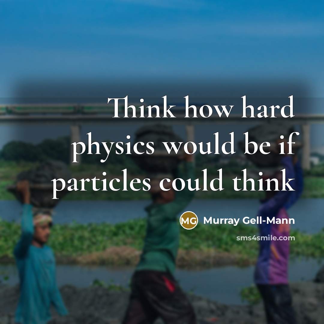 “Think how hard physics would be if particles could think” quote by Murray Gell-Mann