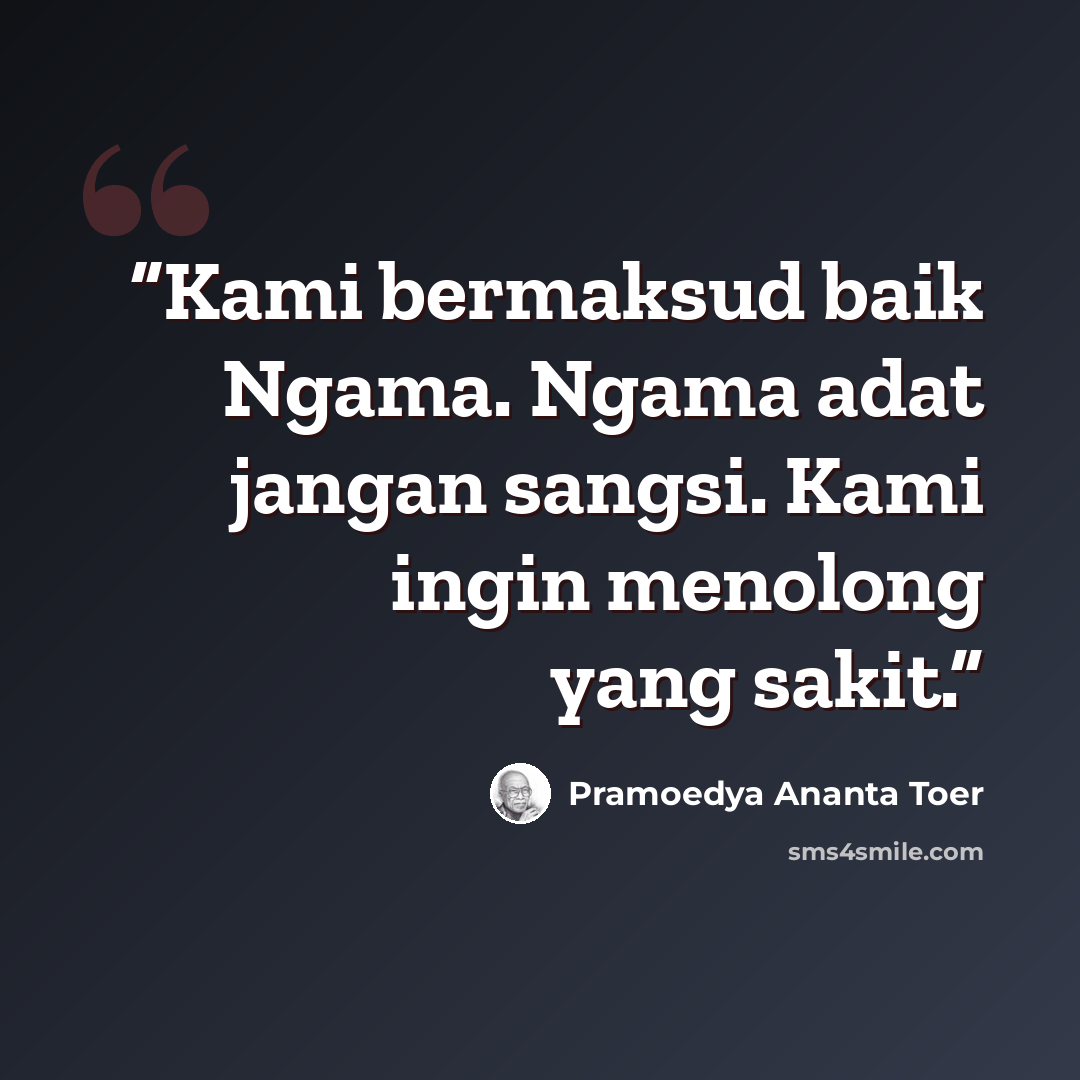 “Kami bermaksud baik Ngama. Ngama adat jangan sangsi. Kami ingin menolong yang sakit.” quote by Pramoedya Ananta Toer