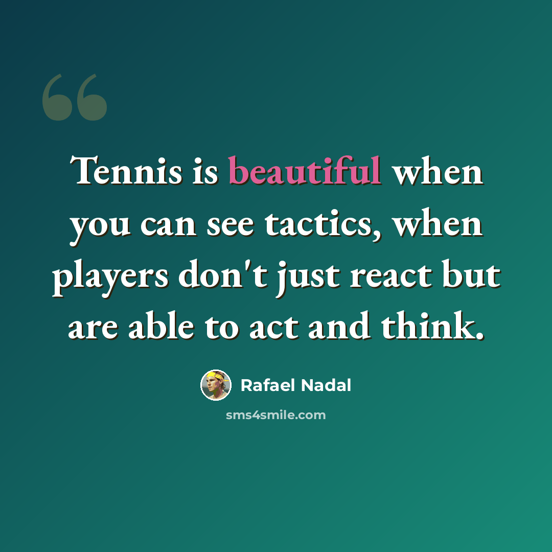 “Tennis is beautiful when you can see tactics, when players don't just react but are able to act and think.” quote by Rafael Nadal