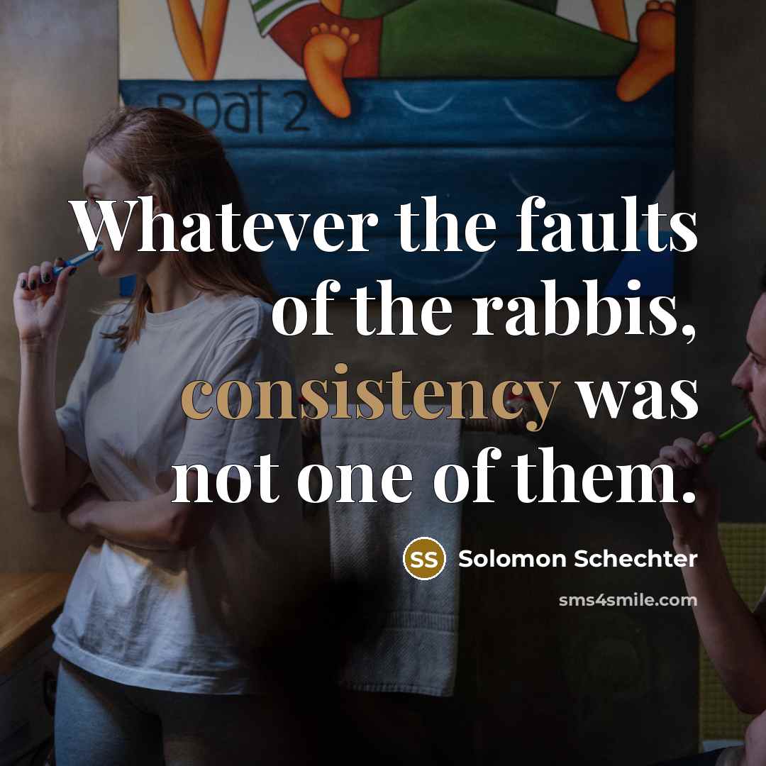 “Whatever the faults of the rabbis, consistency was not one of them.” quote by Solomon Schechter