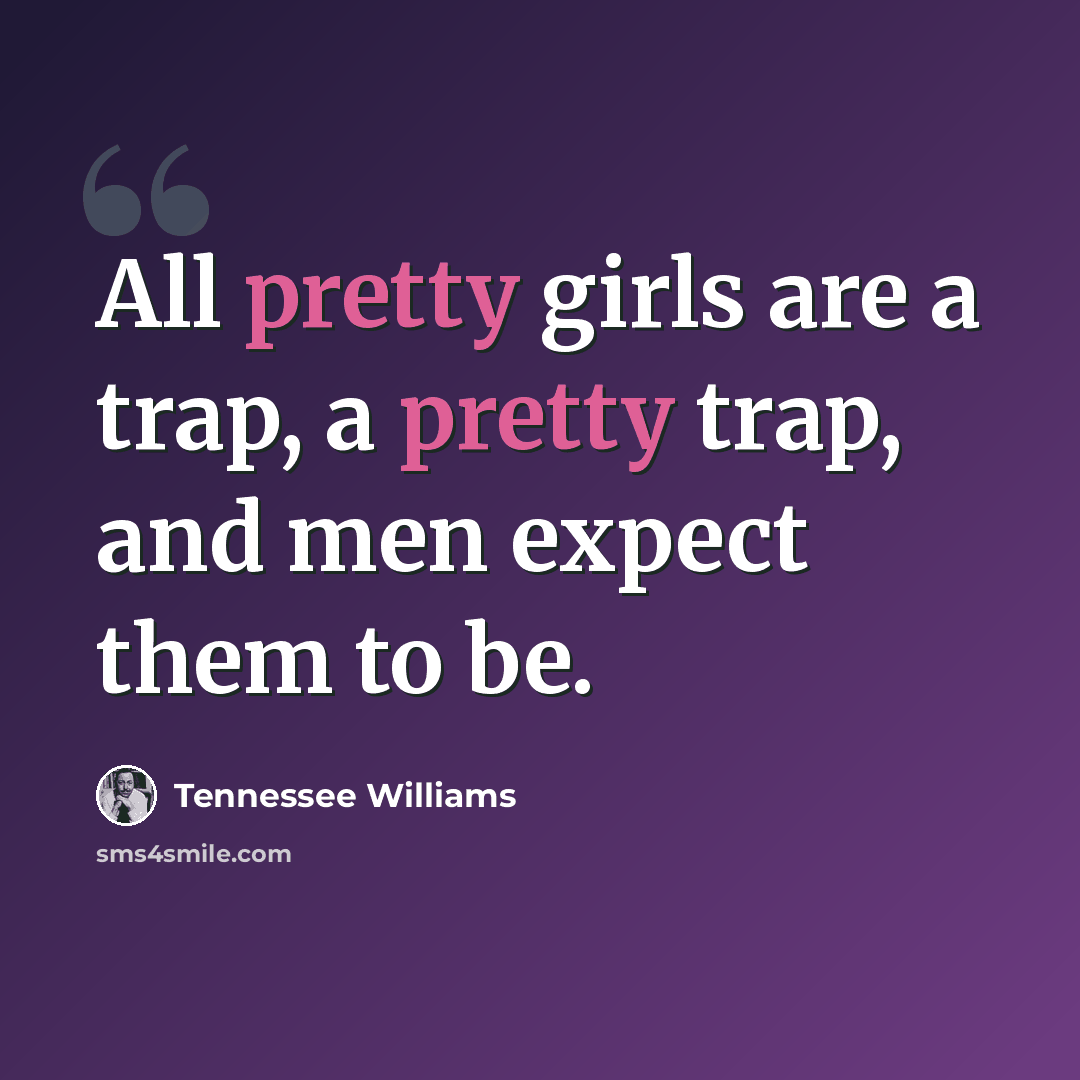 “All pretty girls are a trap, a pretty trap, and men expect them to be.” quote by Tennessee Williams