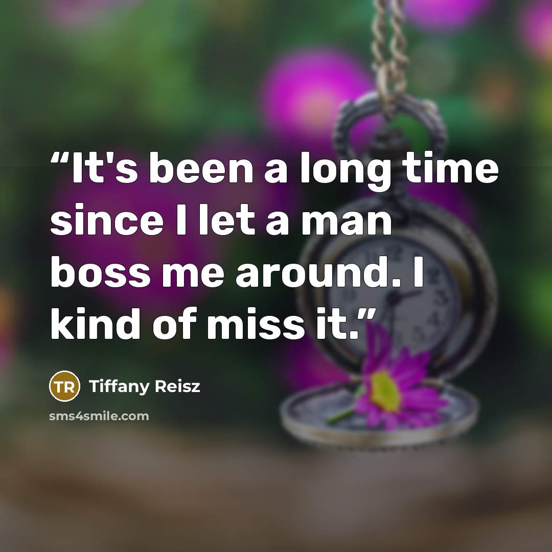“It's been a long time since I let a man boss me around. I kind of miss it.” quote by Tiffany Reisz