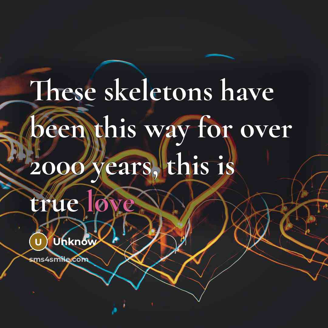 “These skeletons have been this way for over 2000 years, this is true love” quote by Unknow