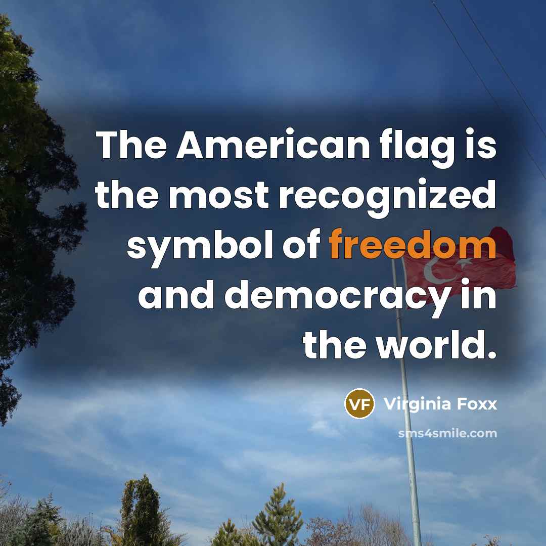 “The American flag is the most recognized symbol of freedom and democracy in the world.” quote by Virginia Foxx