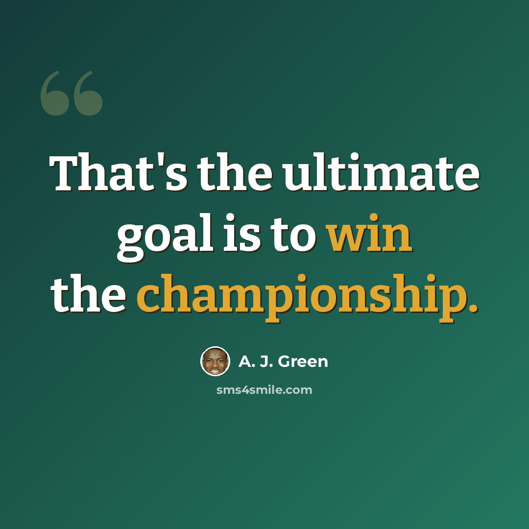 “That's the ultimate goal is to win the championship.” quote by A. J. Green