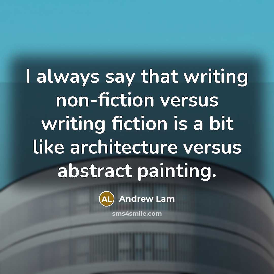 “I always say that writing non-fiction versus writing fiction is a bit like architecture versus abstract painting.” quote by Andrew Lam