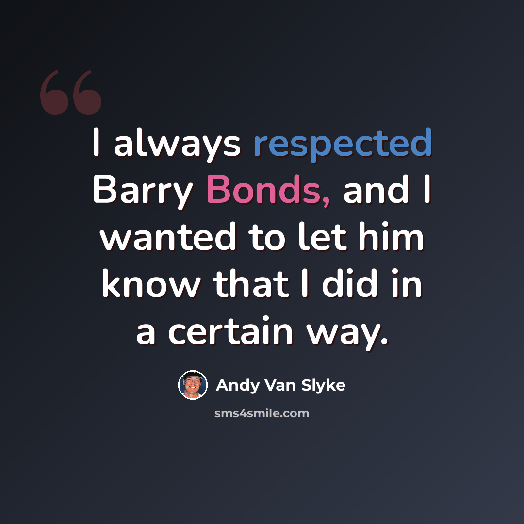 “I always respected Barry Bonds, and I wanted to let him know that I did in a certain way.” quote by Andy Van Slyke