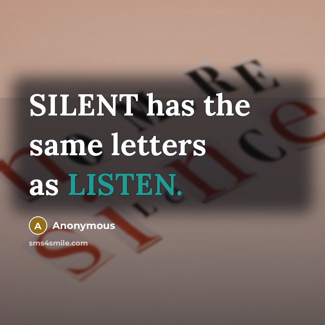 “SILENT has the same letters as LISTEN.” quote by Anonymous