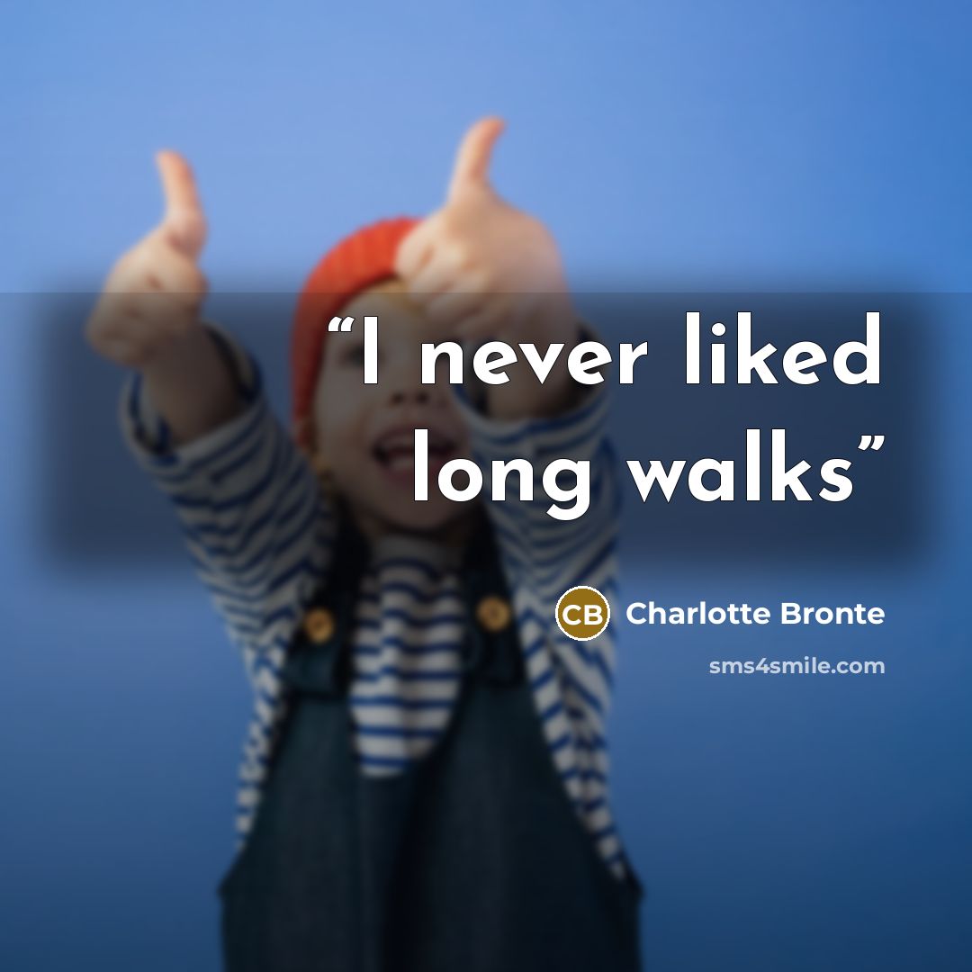 “I never liked long walks” quote by Charlotte Brontë