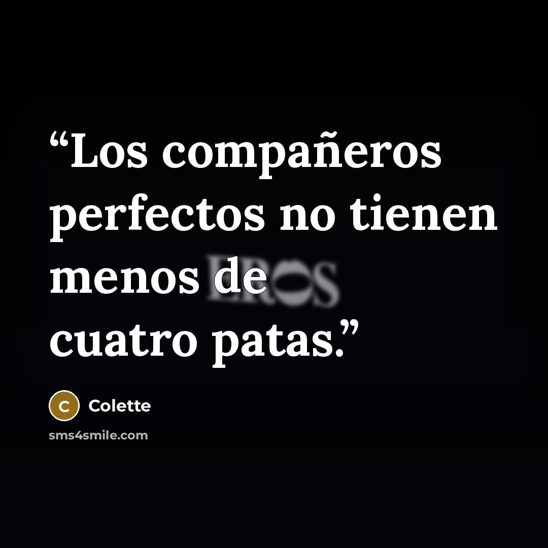 “Los compañeros perfectos no tienen menos de cuatro patas.” quote by Colette