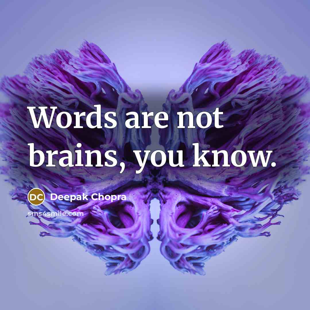 “Words are not brains, you know.” quote by Deepak Chopra