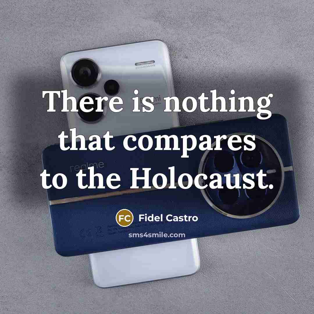 “There is nothing that compares to the Holocaust.” quote by Fidel Castro