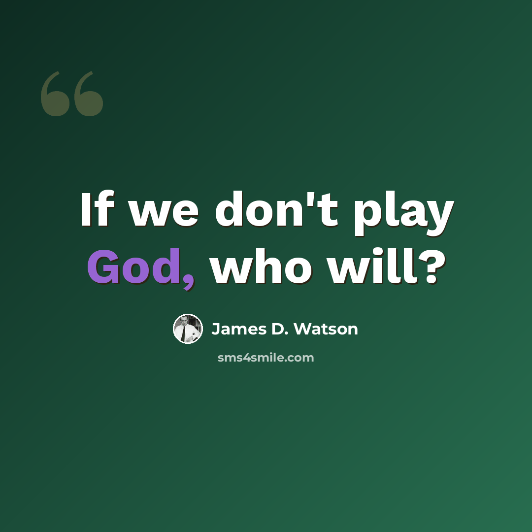 “If we don't play God, who will?” quote by James D. Watson