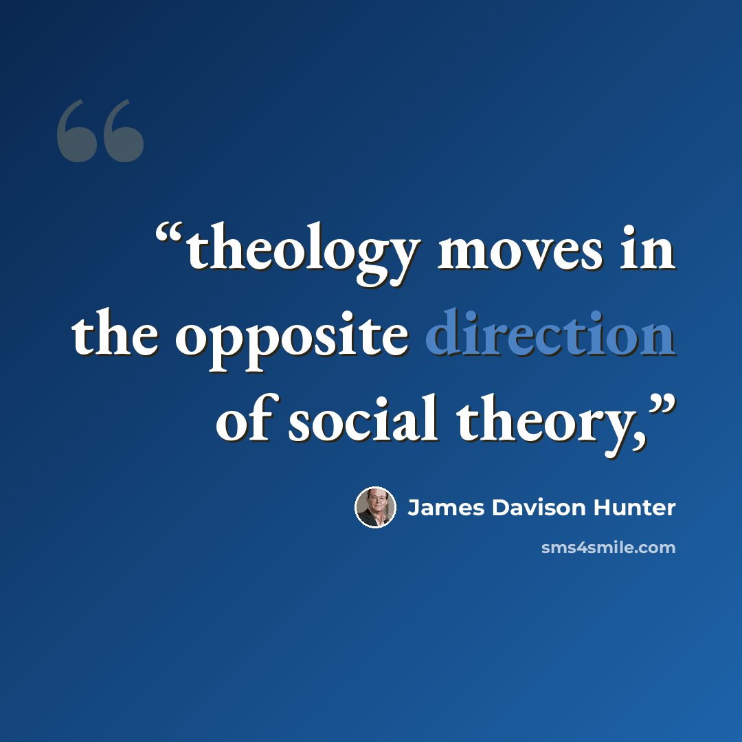 “theology moves in the opposite direction of social theory,” quote by James Davison Hunter