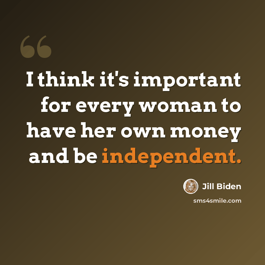 “I think it's important for every woman to have her own money and be independent.” quote by Jill Biden