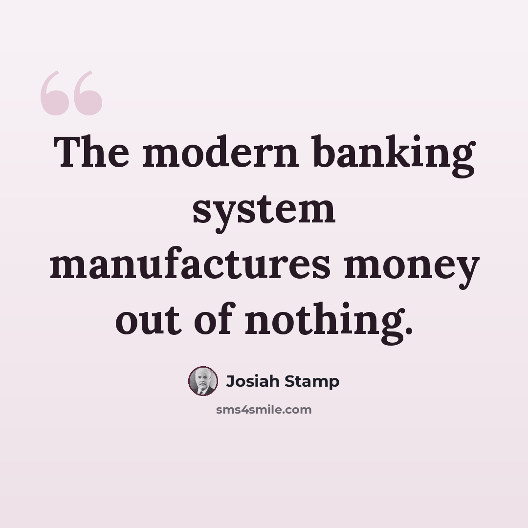 “The modern banking system manufactures money out of nothing.” quote by Josiah Stamp