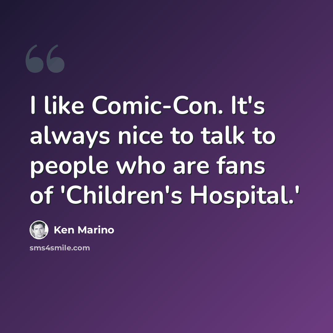 “I like Comic-Con. It's always nice to talk to people who are fans of 'Children's Hospital.'” quote by Ken Marino