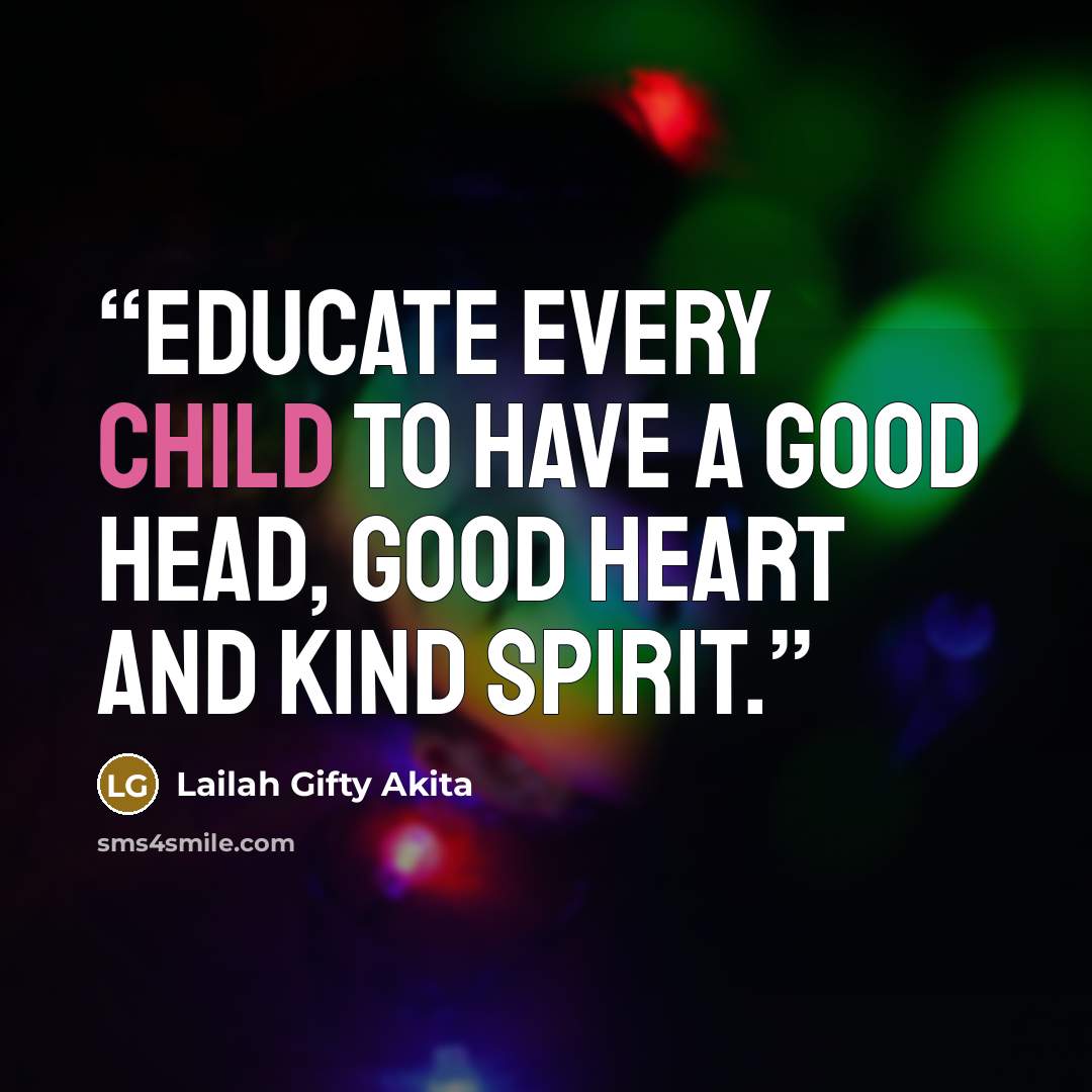 “Educate every child to have a good head, good heart and kind spirit.” quote by Lailah Gifty Akita