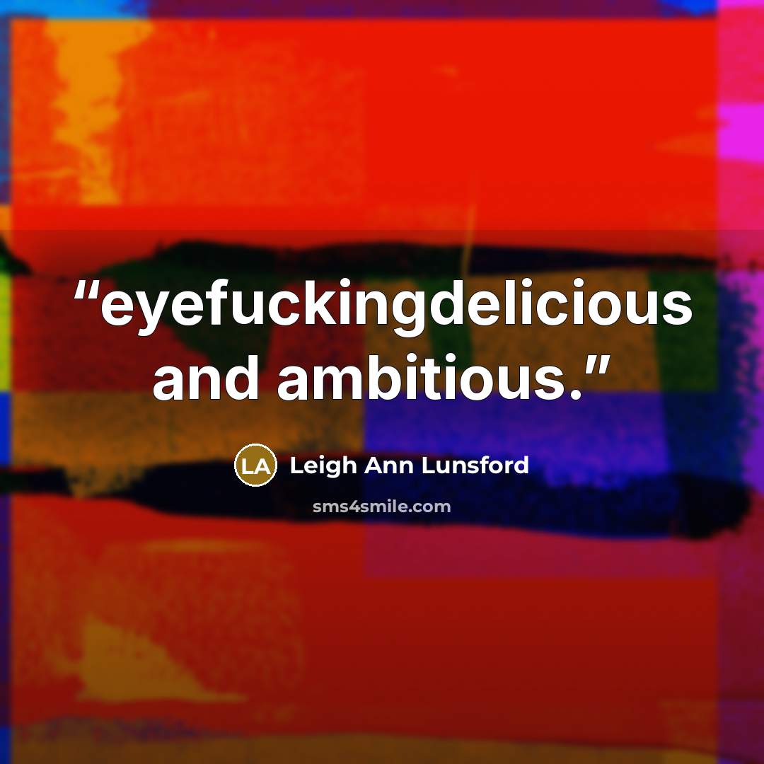 “eyefuckingdelicious and ambitious.” quote by Leigh Ann Lunsford