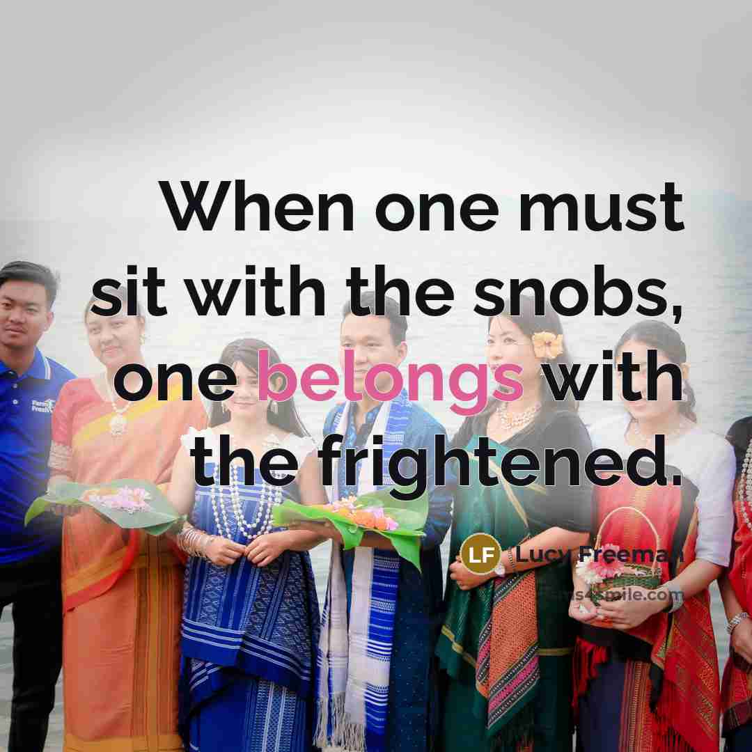 “When one must sit with the snobs, one belongs with the frightened.” quote by Lucy Freeman