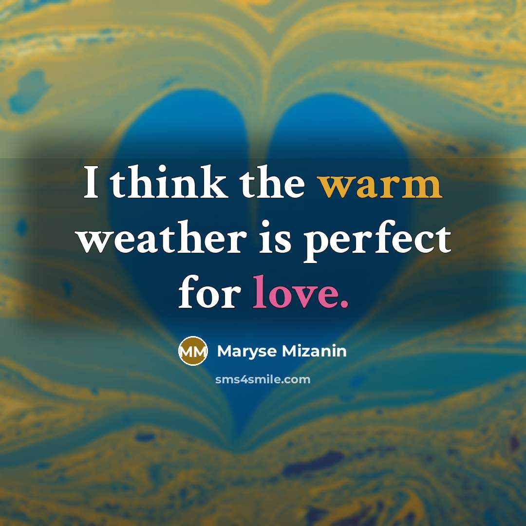 “I think the warm weather is perfect for love.” quote by Maryse Mizanin