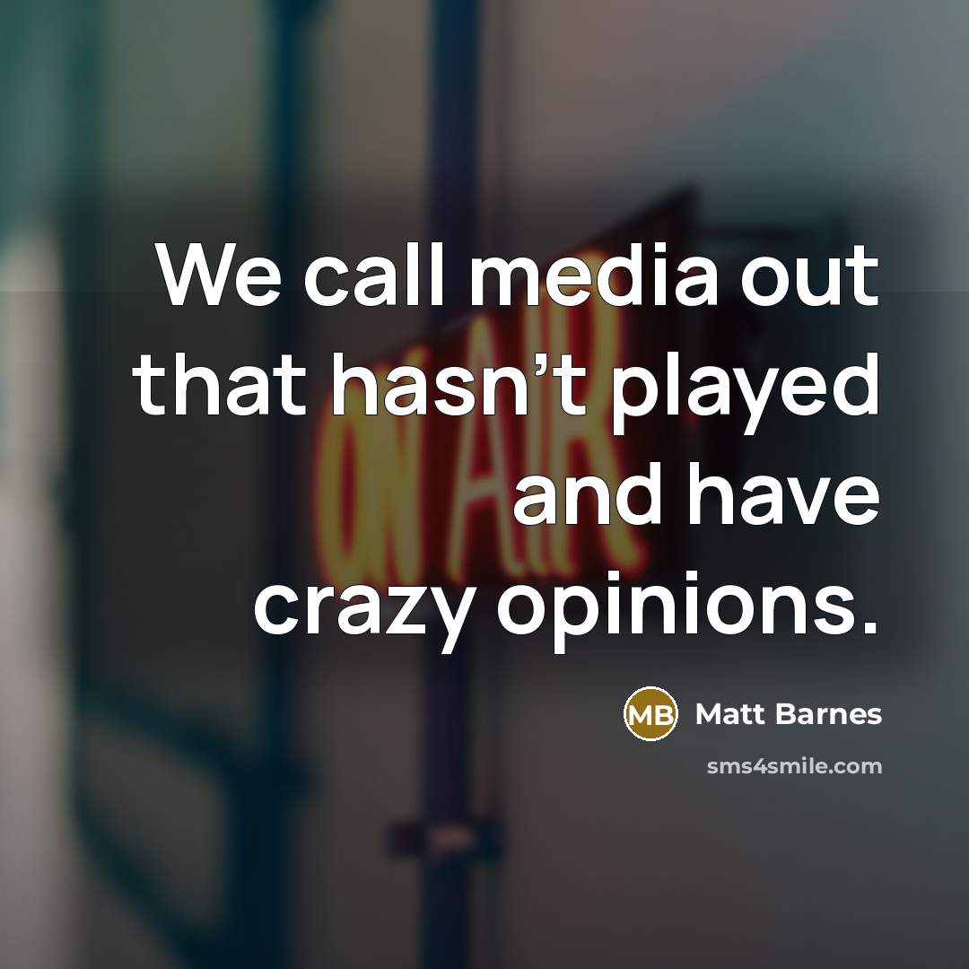 “We call media out that hasn't played and have crazy opinions.” quote by Matt Barnes