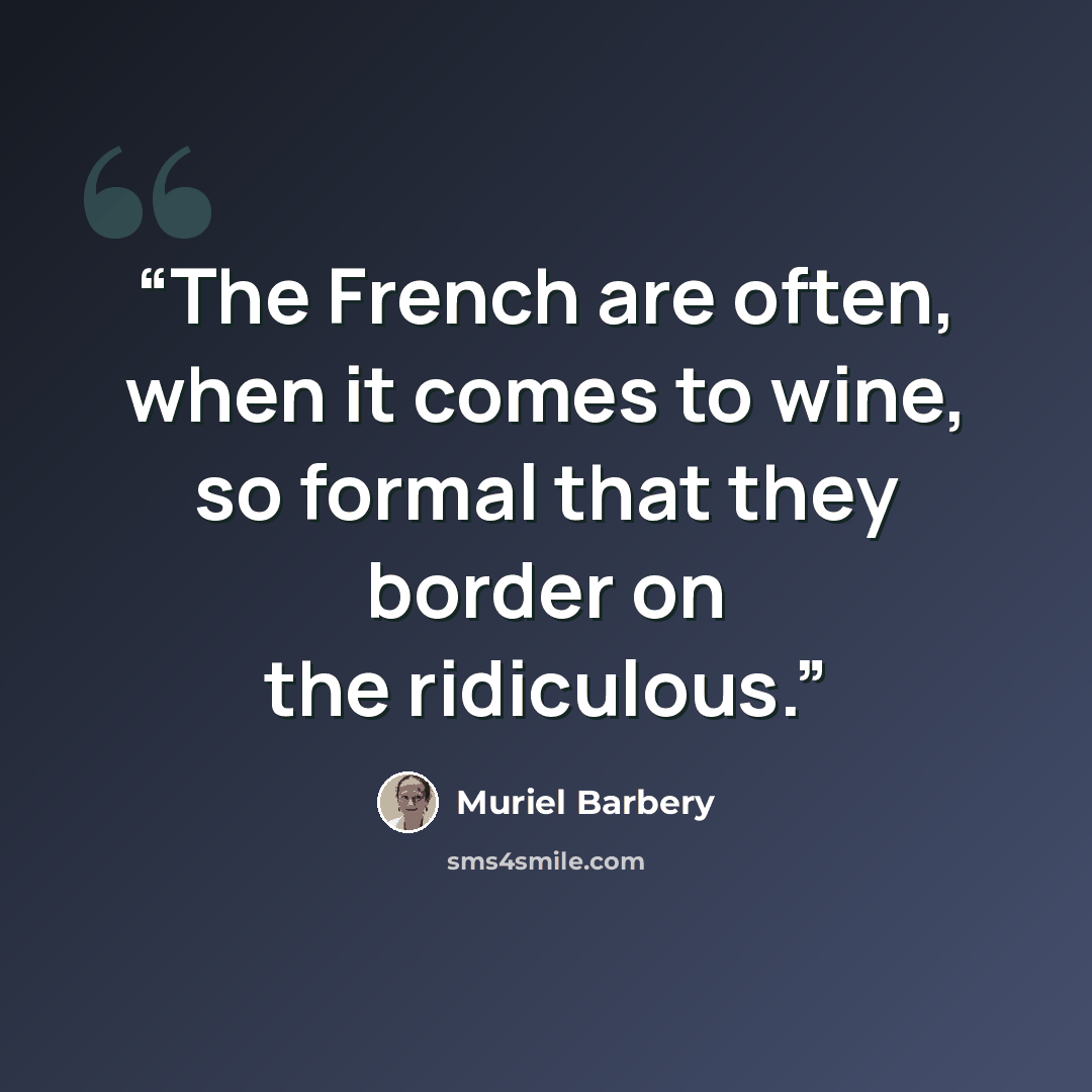 “The French are often, when it comes to wine, so formal that they border on the ridiculous.” quote by Muriel Barbery