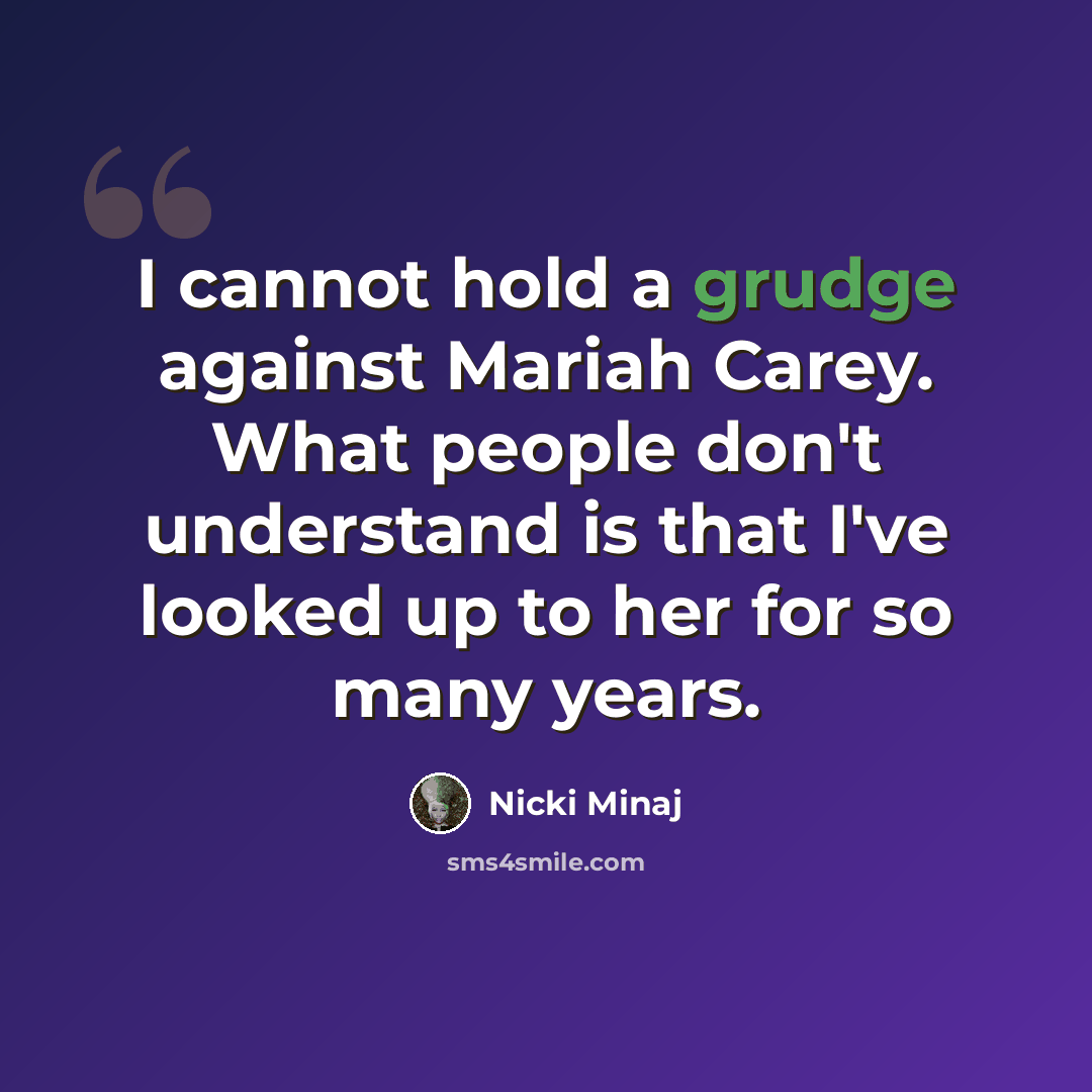 “I cannot hold a grudge against Mariah Carey. What people don't understand is that I've looked up to her for so many years.” quote by Nicki Minaj